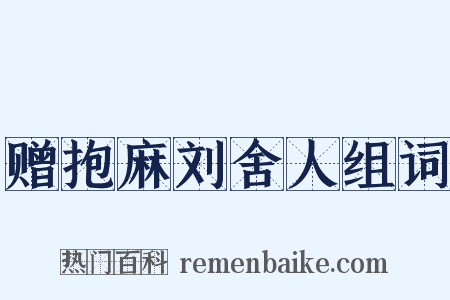 赠抱麻刘舍人组词是什么意思的图片